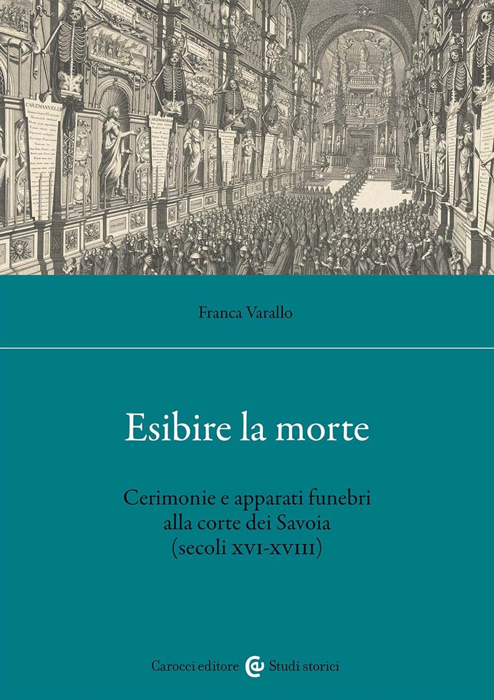 Esibire la morte. Cerimonie e apparati funebri alla corte dei Savoia (secoli XVI-XVIII) (Studi storici Carocci) Death & Mourning