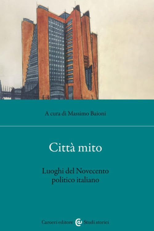 Città mito. Luoghi del Novecento politico italiano (Studi storici Carocci) Social Sciences