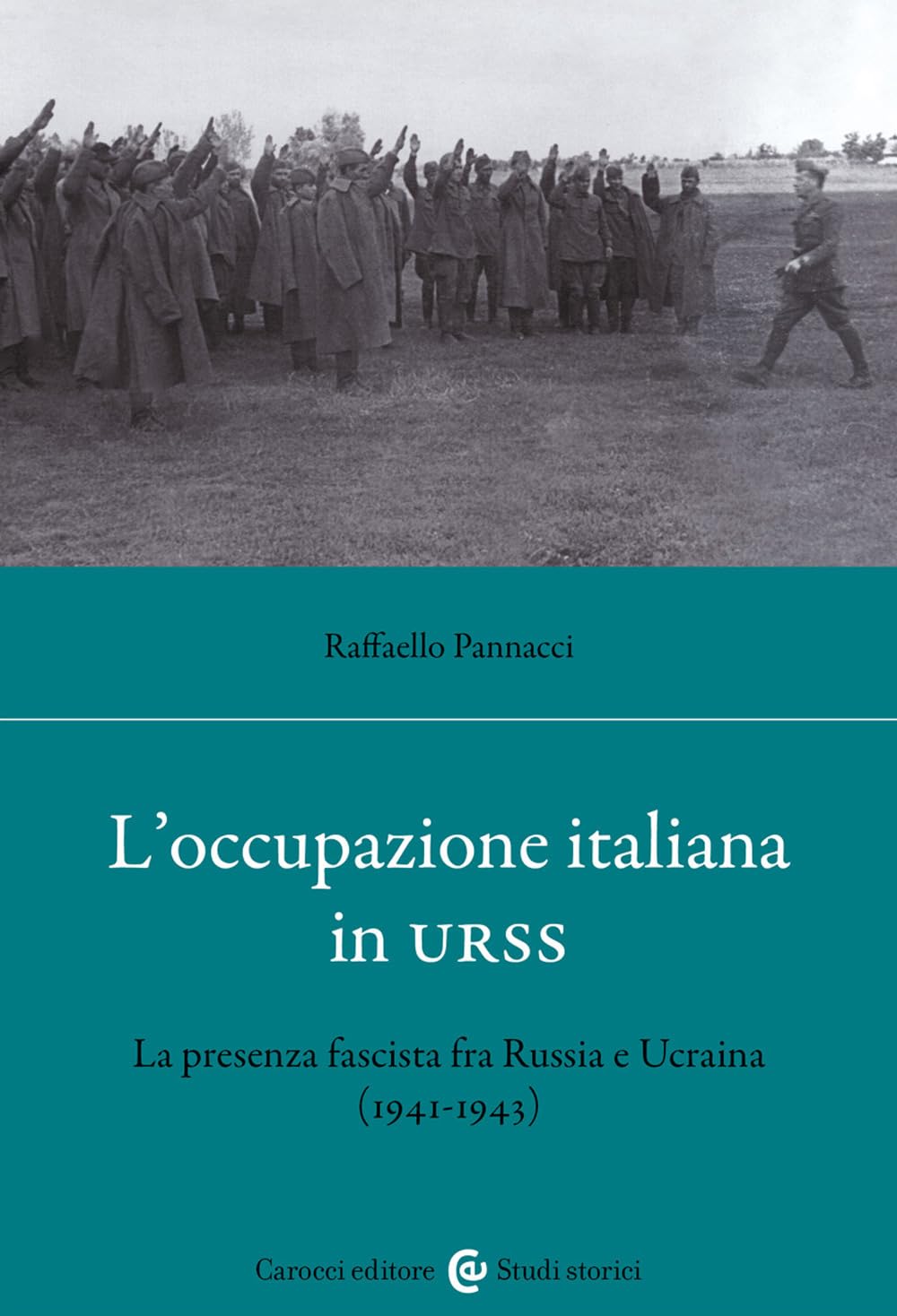 L'occupazione italiana in URSS. La presenza fascista fra Russia e Ucraina (1941-43) (Studi storici Carocci) Social Sciences