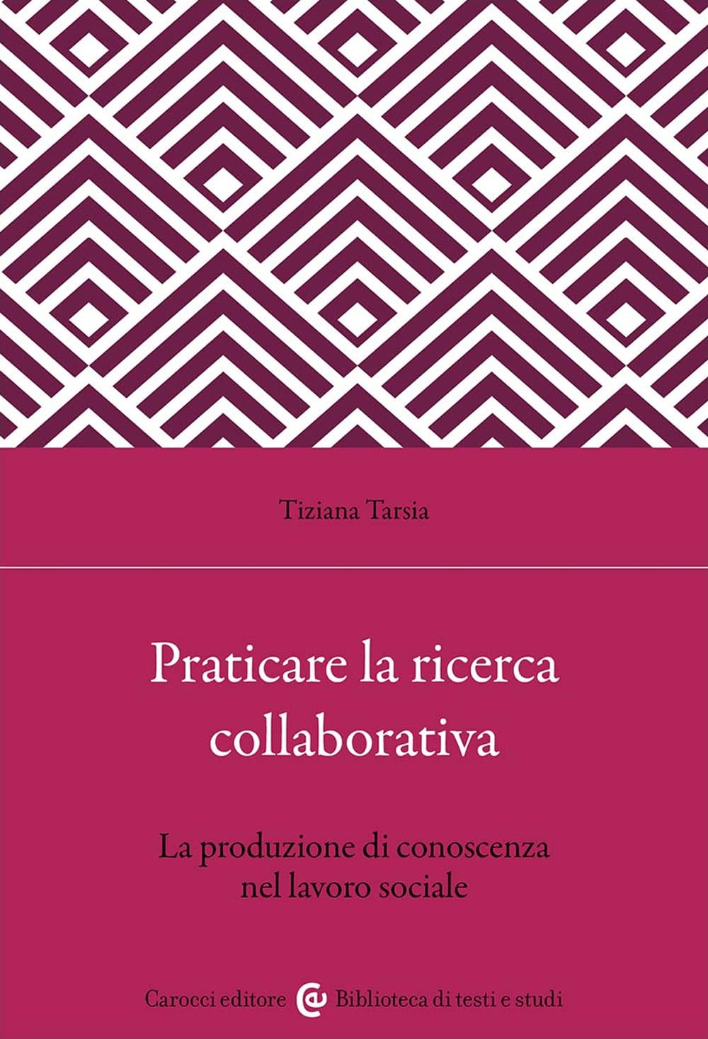 Praticare la ricerca collaborativa. La produzione di conoscenza nel lavoro sociale Social Sciences