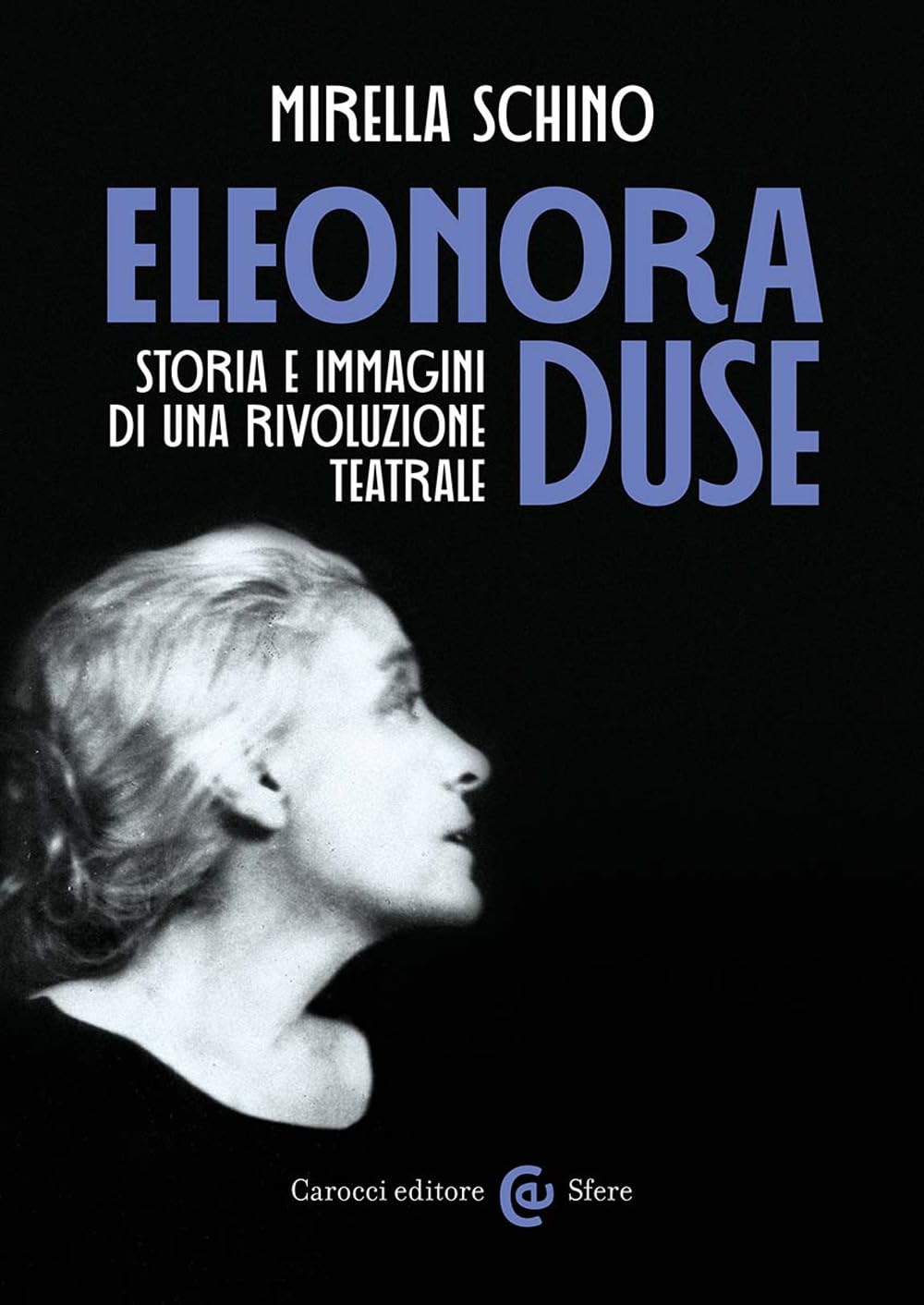 Eleonora Duse. Storia e immagini di una rivoluzione teatrale (Le sfere) Art & Literature