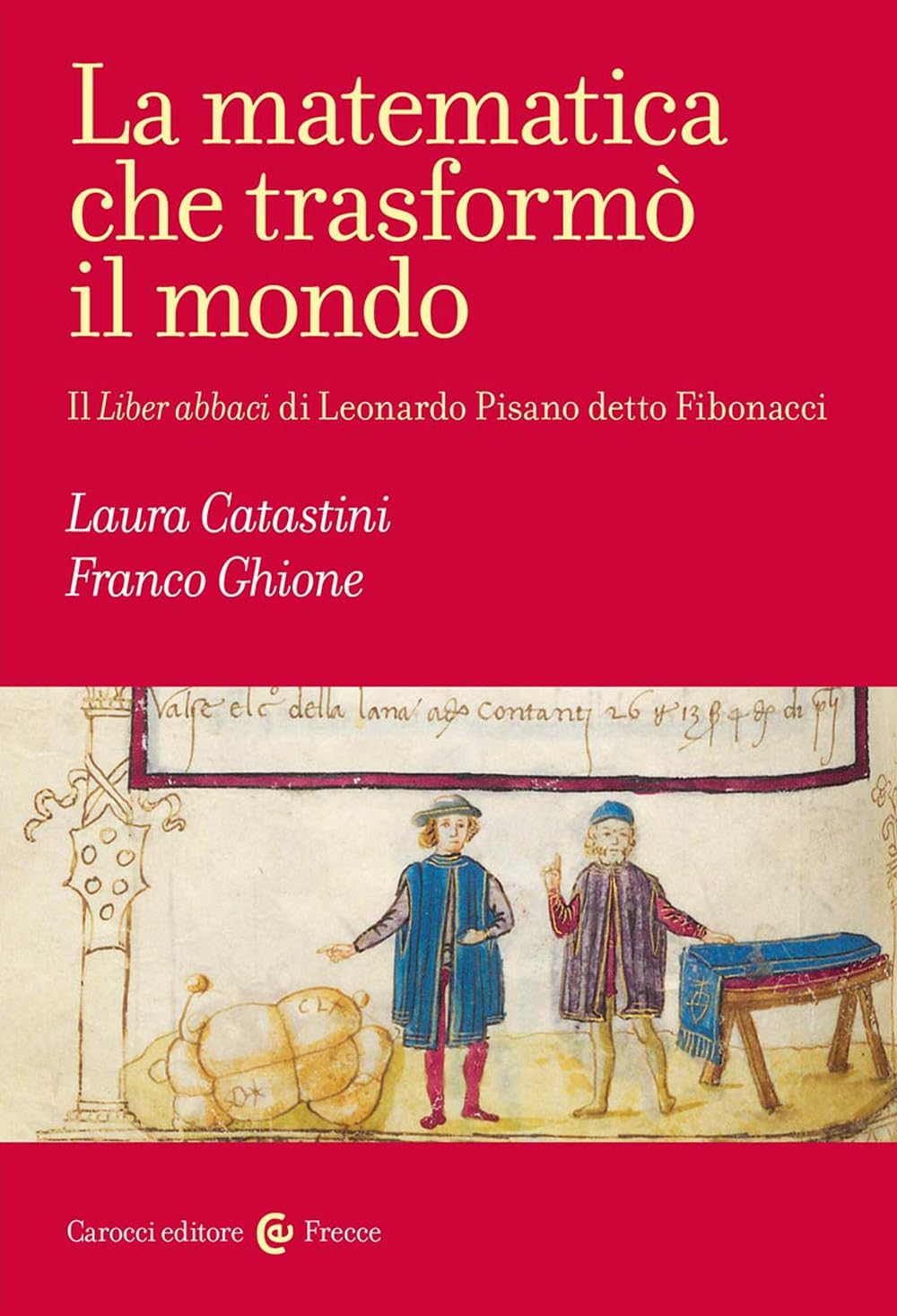 La matematica che trasformò il mondo. Il Liber abbaci di Leonardo Pisano detto Fibonacci book