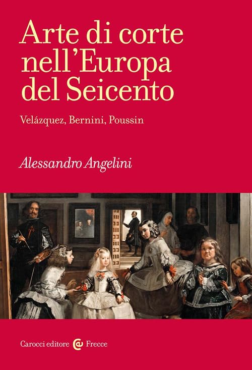 Arte di corte nell'Europa del Seicento. Velázquez, Bernini, Poussin (Frecce) Film, Art & Culture