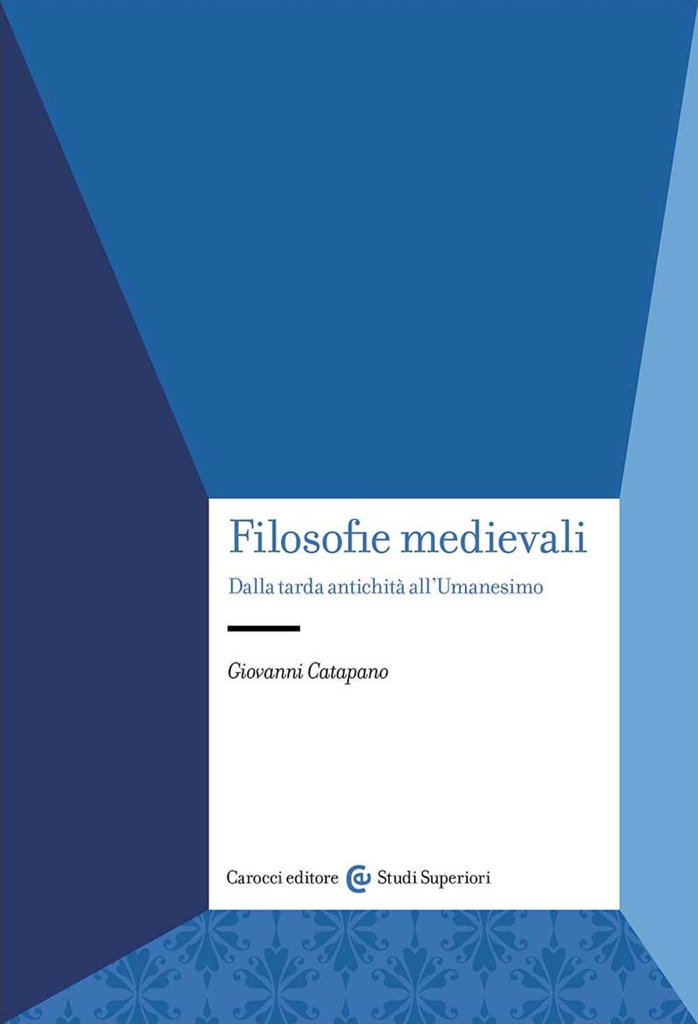 Filosofie medievali. Dalla tarda antichità all'Umanesimo (Studi superiori) Philosophy