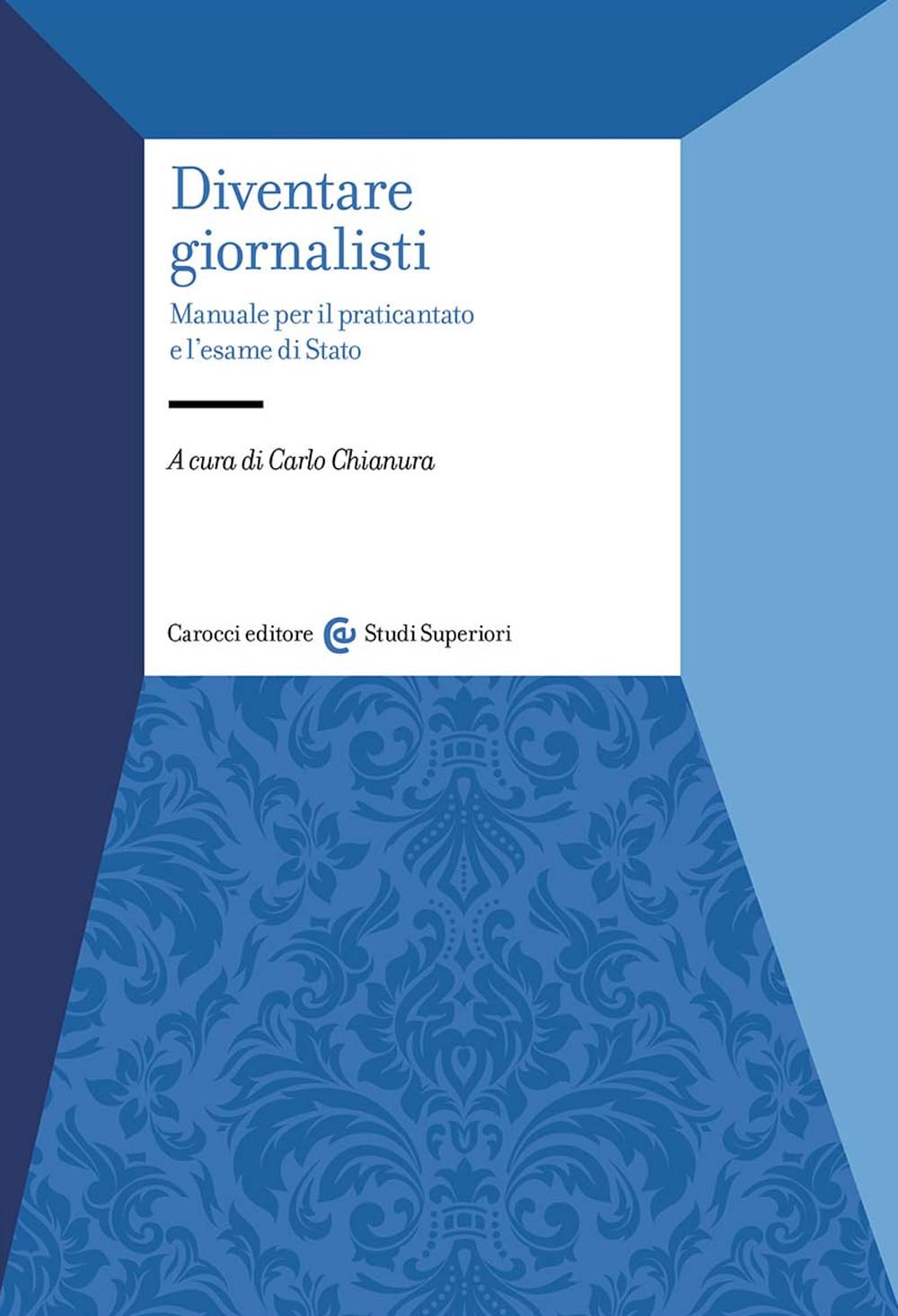 Diventare giornalisti. Manuale per il praticantato e l'esame di Stato (Studi superiori) Media & Communication