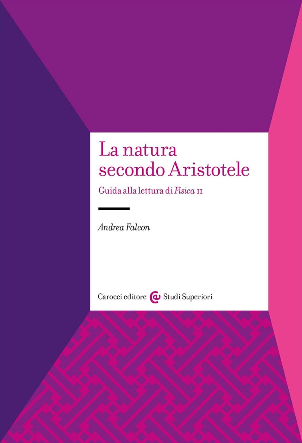 La natura secondo Aristotele. Guida alla lettura di «Fisica II» (Studi superiori) Philosophy