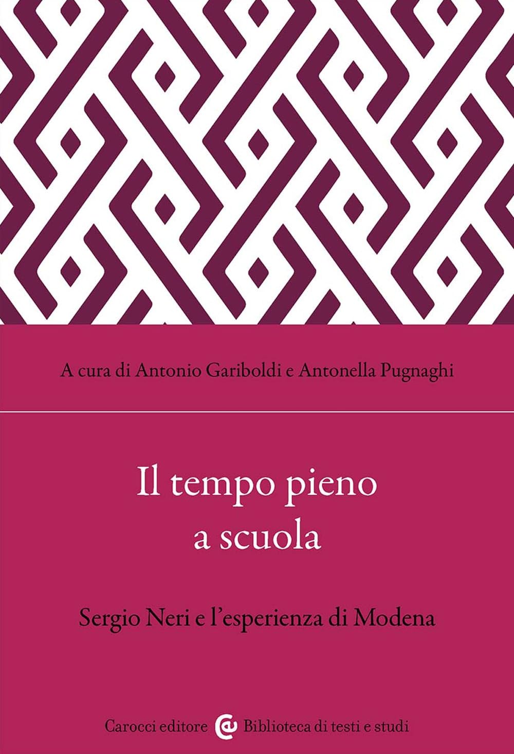 Il tempo pieno a scuola. Sergio Neri e l'esperienza di Modena (Biblioteca di testi e studi) Education & Training