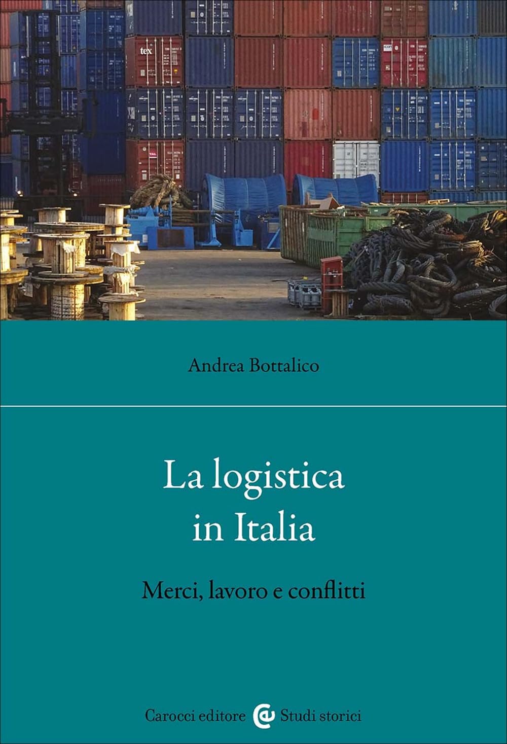 La logistica in Italia. Merci, lavoro e conflitti (Studi storici Carocci) Business, Finance & Career