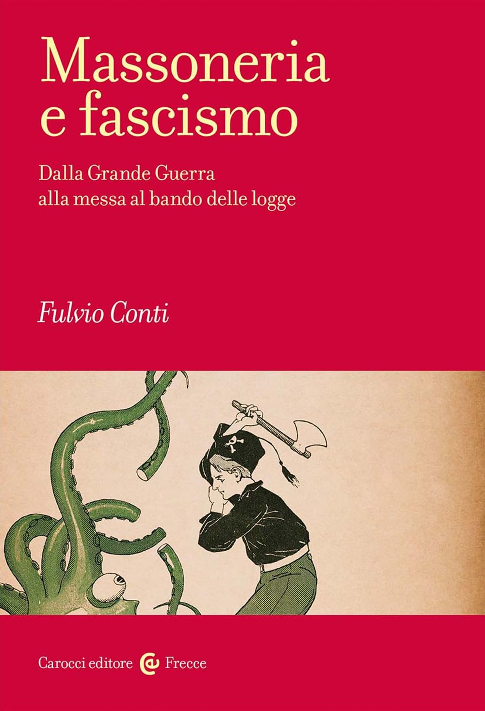 Massoneria e fascismo. Dalla Grande Guerra alla messa al bando delle logge (Frecce) Books