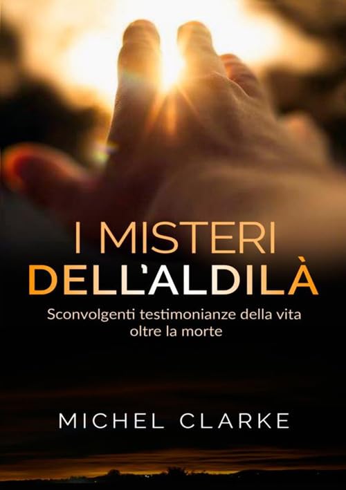 I Misteri dell’Aldilà - sconvolgenti testimonianze della vita oltre la morte book