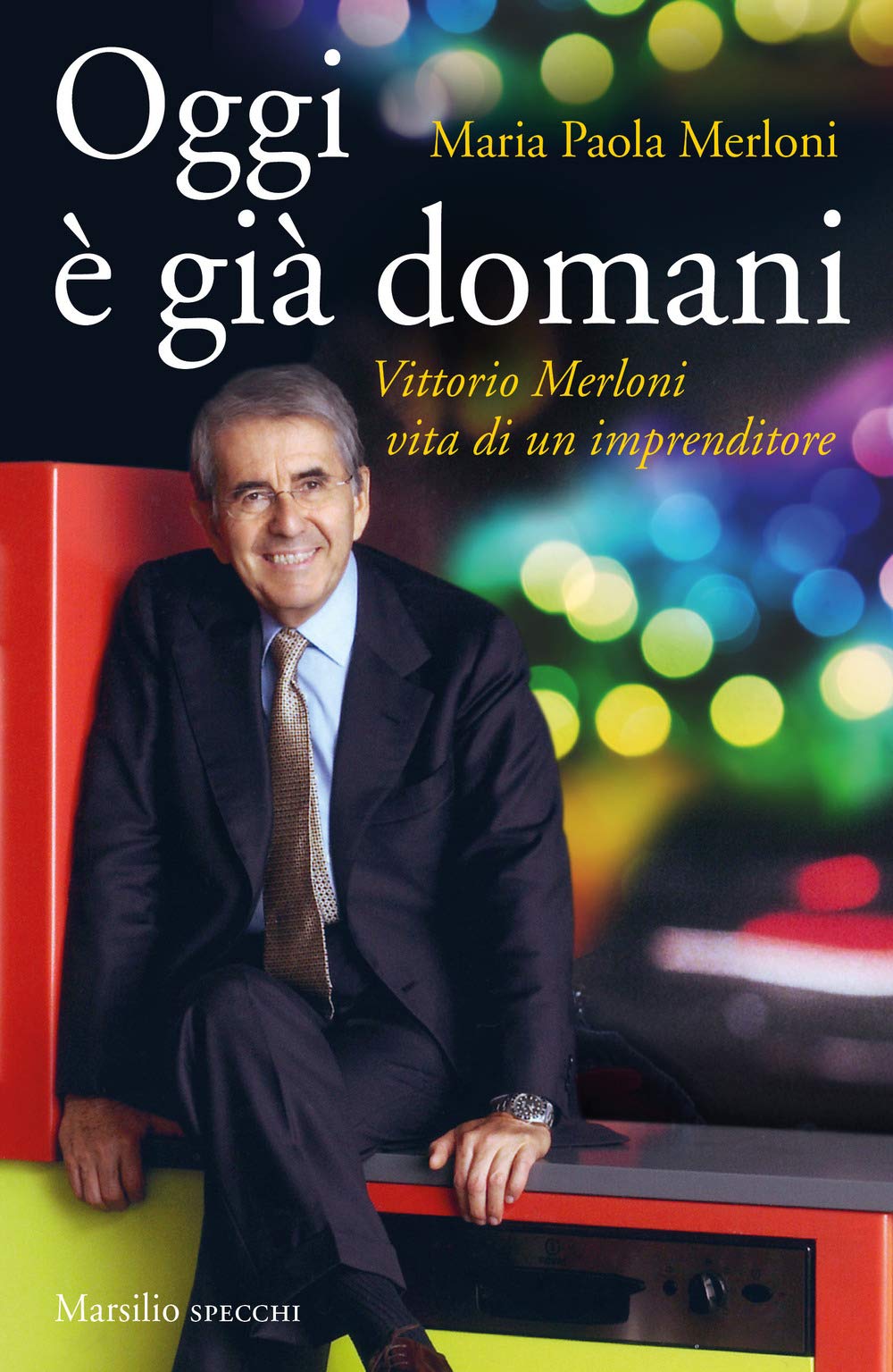 Oggi è già domani. Vittorio Merloni. Vita di un imprenditore (Gli specchi) Science