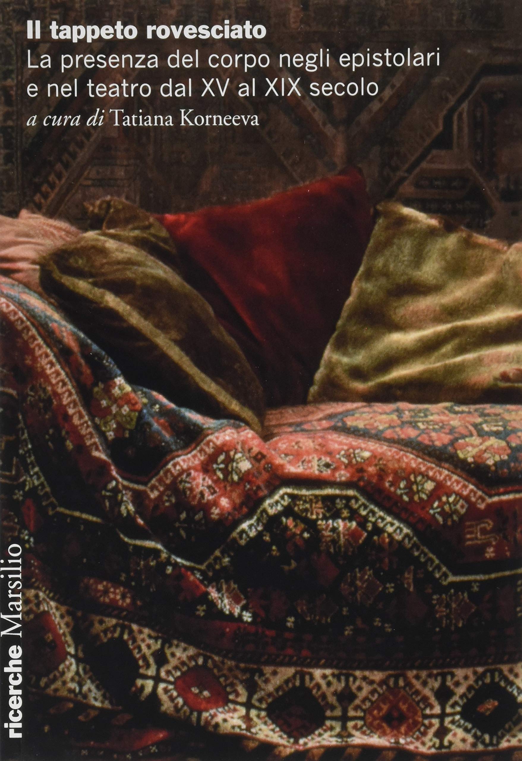 Il tappeto rovesciato. La presenza del corpo negli epistolari e nel teatro dal XV al XIX secolo book