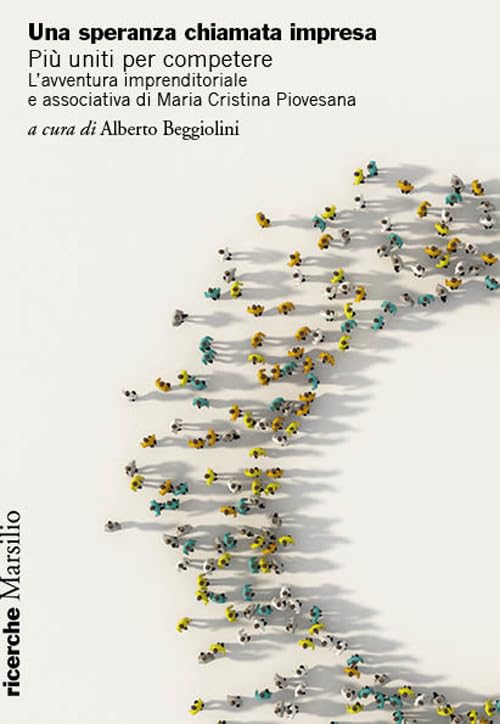 Una speranza chiamata impresa. Più uniti per competere. L’avventura imprenditoriale e associativa di Maria Cristina Piovesana book