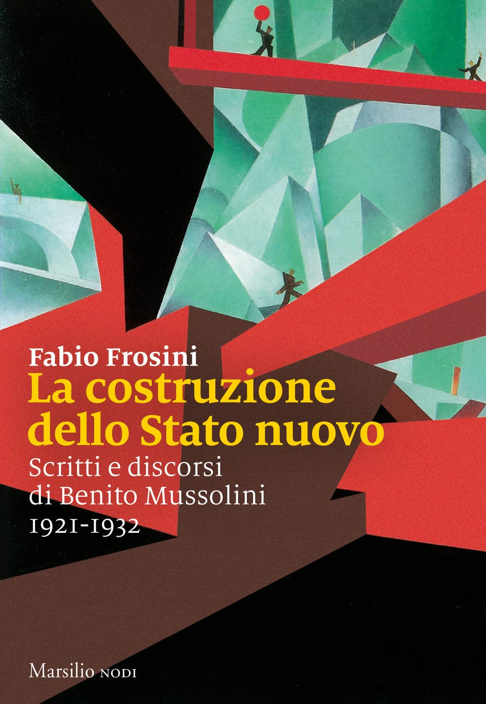 La costruzione dello Stato nuovo. Scritti e discorsi di Benito Mussolini 1921-1932 Essays & Short Stories