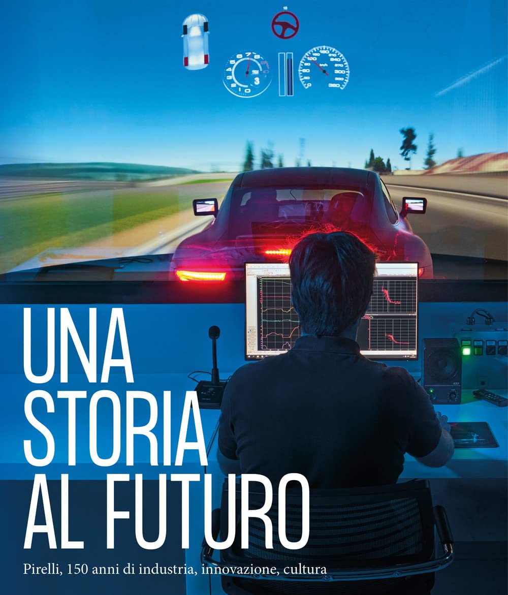 Una storia al futuro. Pirelli, 150 anni di industria, innovazione, cultura. Ediz. illustrata book