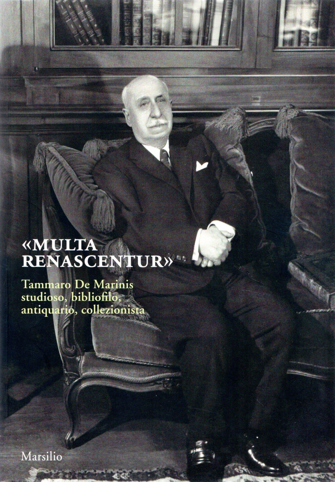 «Multa renascentur». Tammaro De Marinis studioso, bibliofilo, antiquario, collezionista book