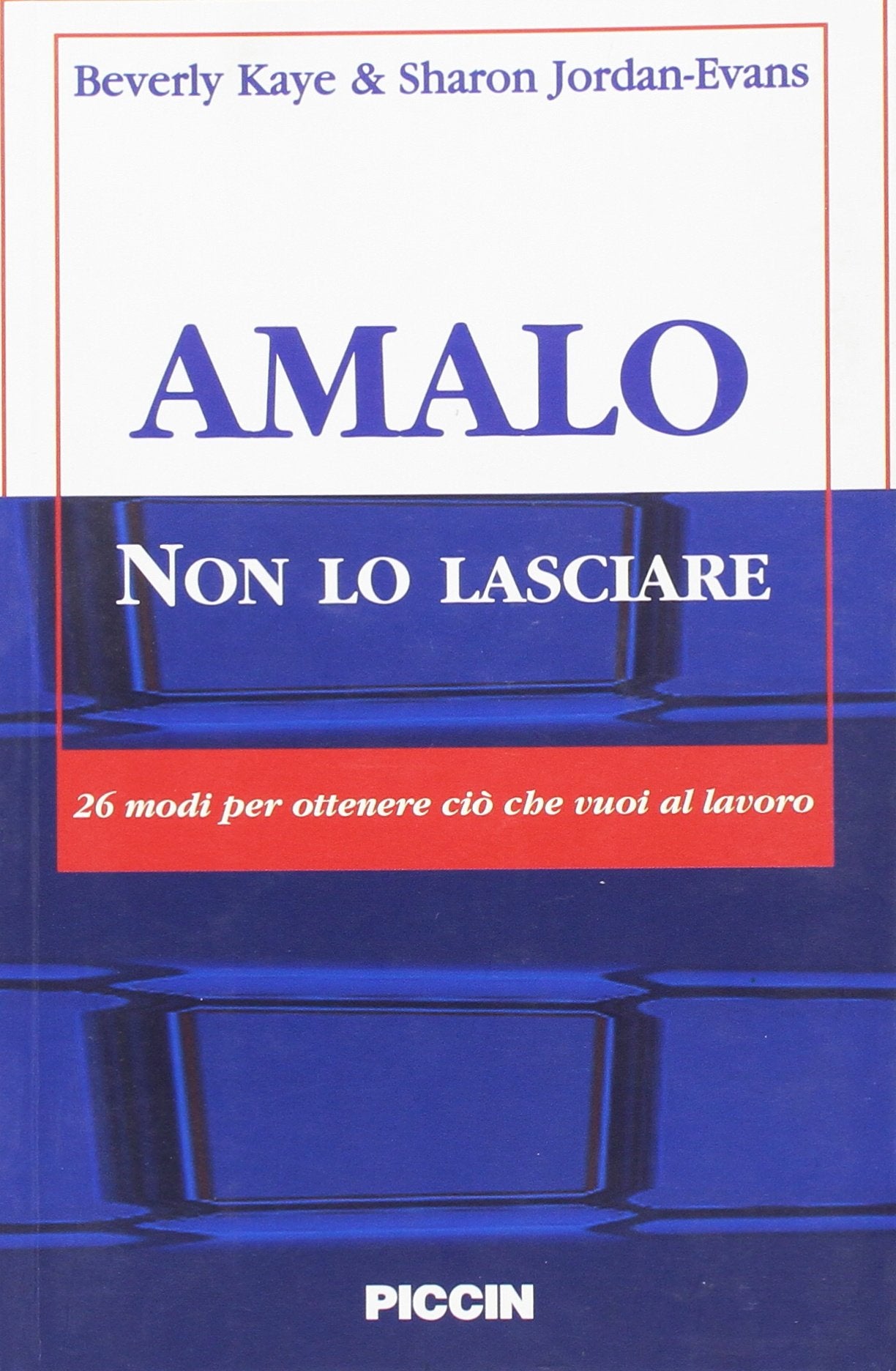 Amalo non lo lasciare. 26 modi per ottenere ciò che vuoi al lavoro (Varia) Business, Finance & Career