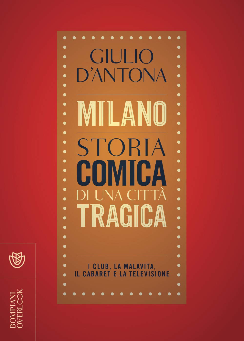 Milano. Storia comica di una città tragica: I club, la malavita, il cabaret e la televisione (Overlook) Books