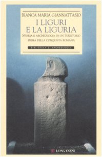 I liguri e la Liguria. Storia e archeologia di un territorio prima della conquista romana. Ediz. illustrata book