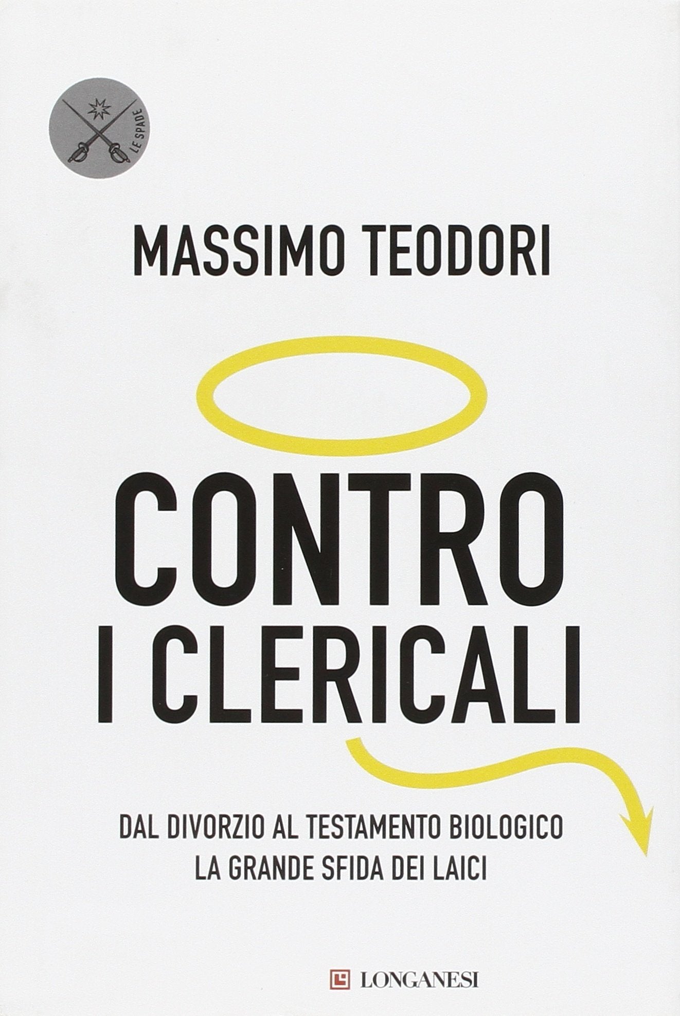 Contro i clericali. Dal divorzio al testamento biologico. La grande sfida dei laici (Le spade, Band 17) Religion & Esotericism