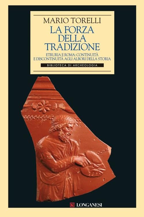 La forza della tradizione. Etruria e Roma: continuità e discontinuità agli albori della storia (Archeologia, Band 37) Social Sciences