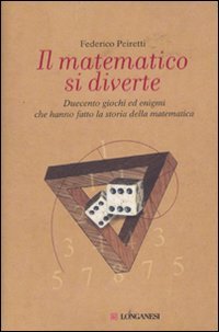 Il matematico si diverte. Duecento giochi ed enigmi che hanno fatto la storia della matematica Mathematics