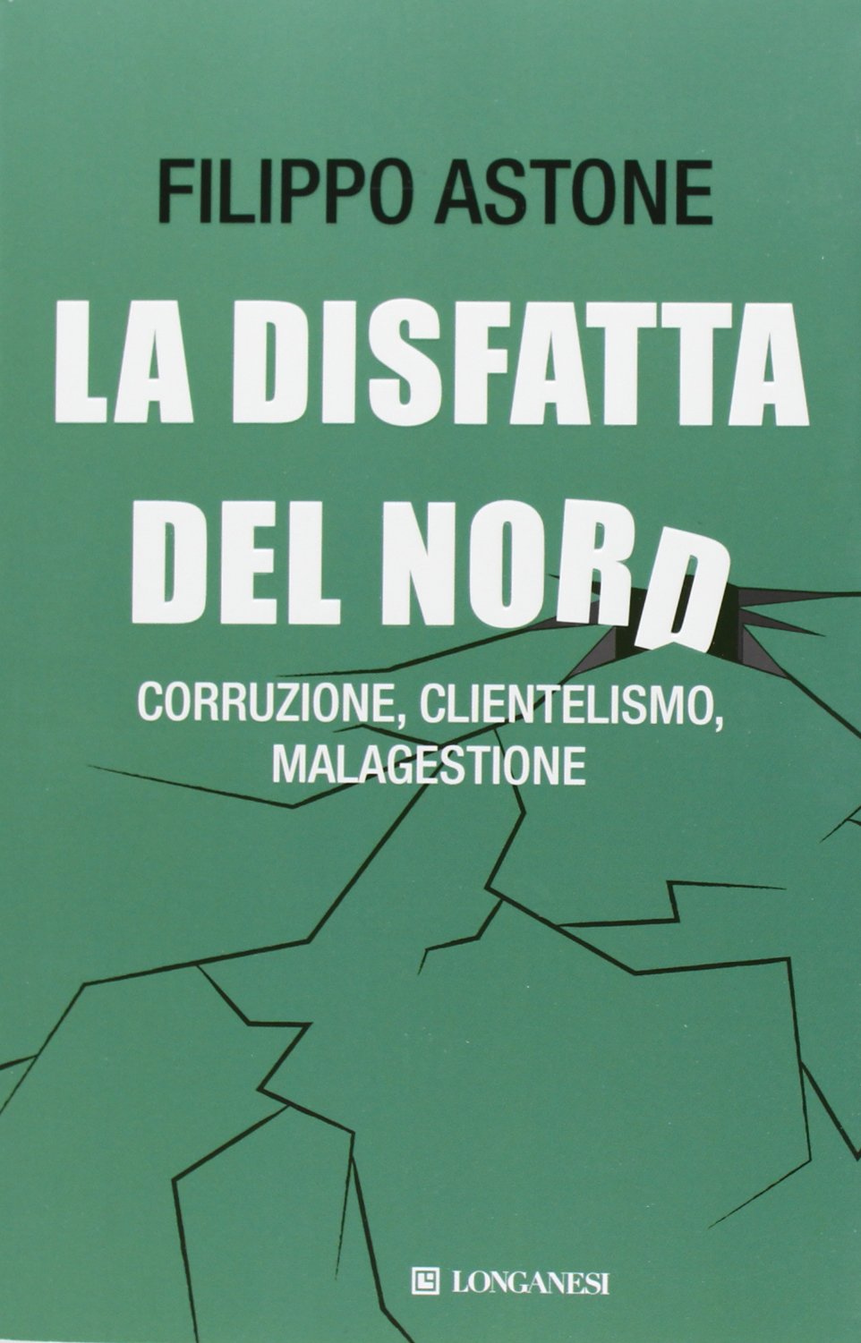 La disfatta del Nord. Corruzione, clientelismo, malagestione Politics & History
