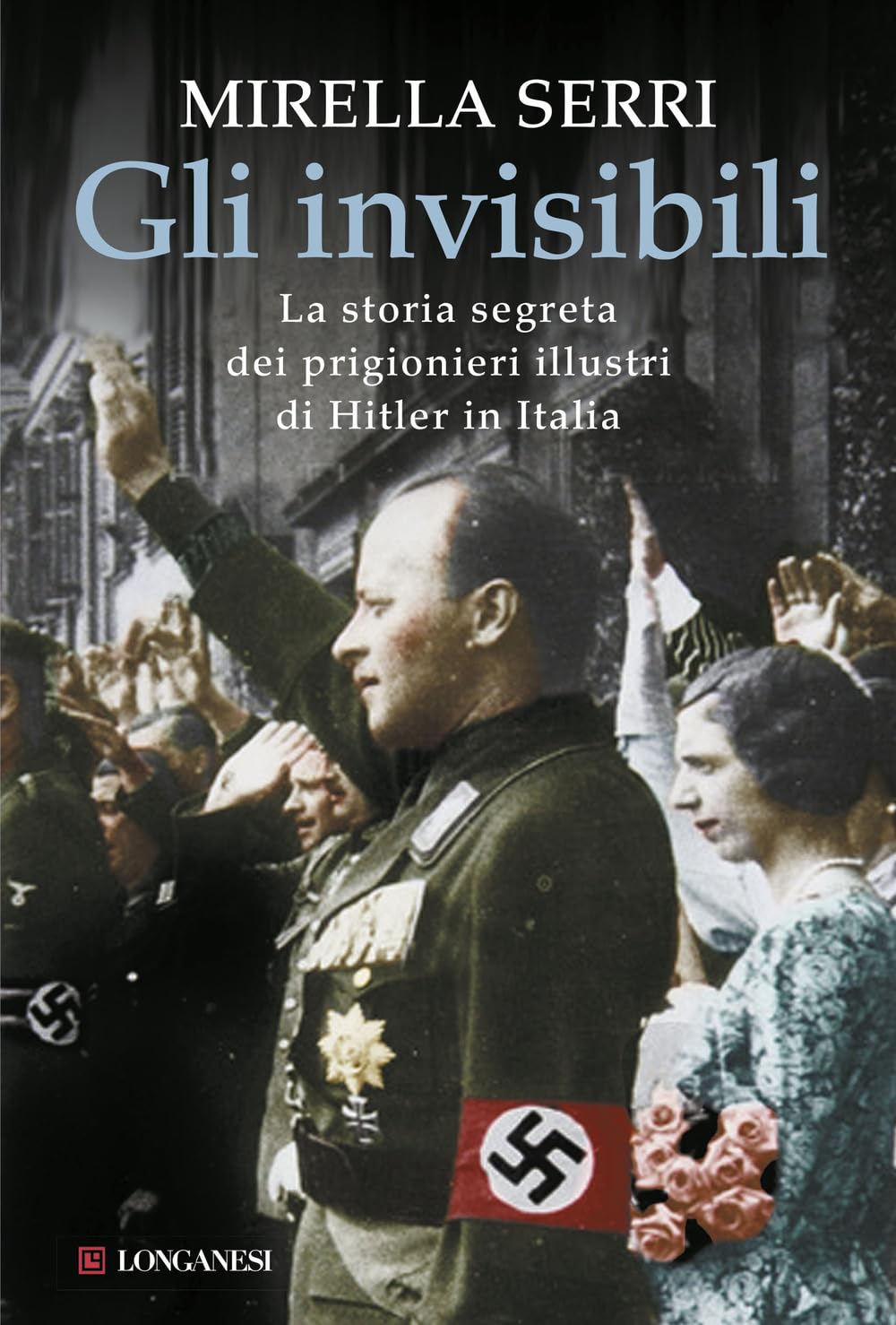 Gli invisibili. La storia segreta dei prigionieri illustri di Hitler in Italia Politics & History