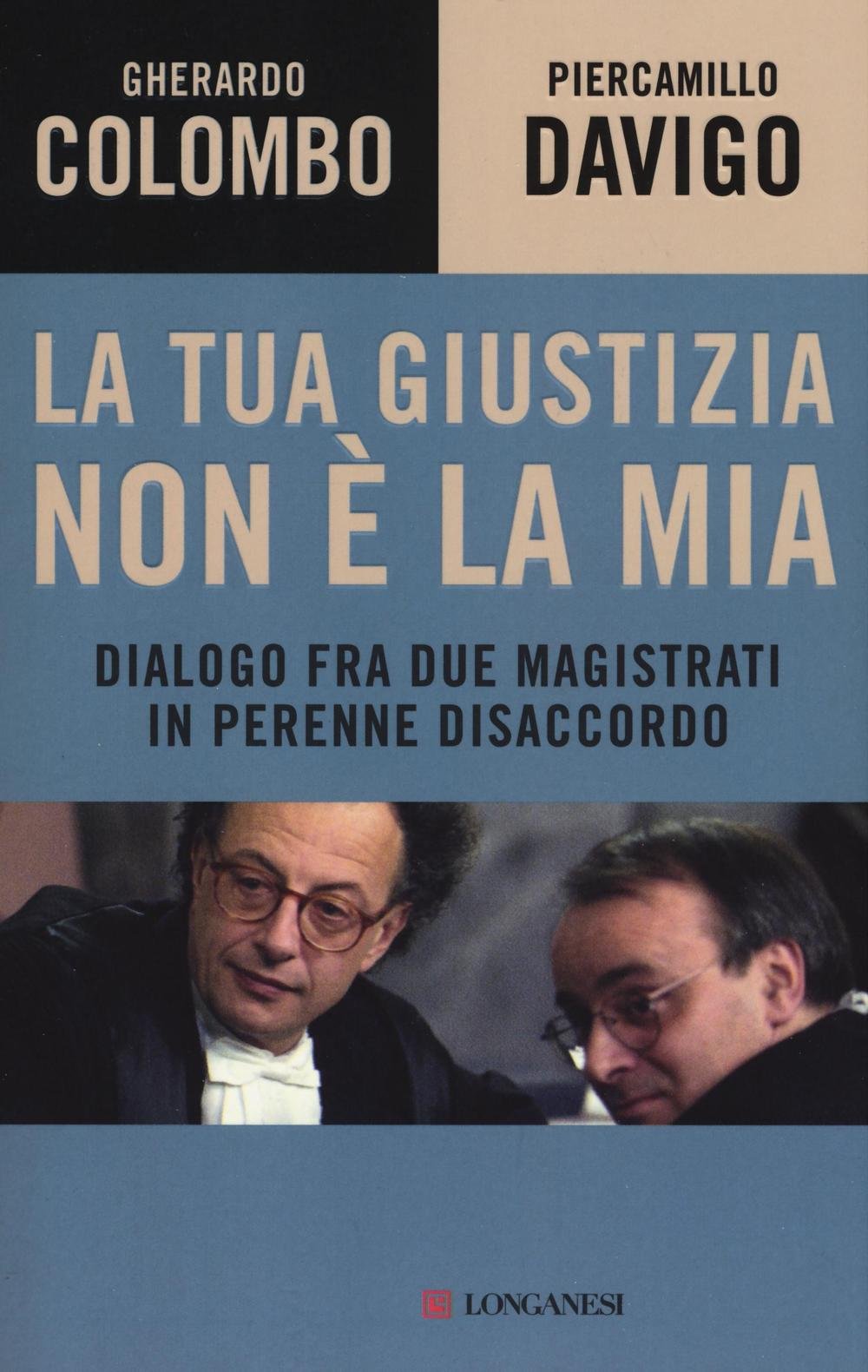 La tua giustizia non è la mia. Dialogo fra due magistrati in perenne disaccordo Politics & History