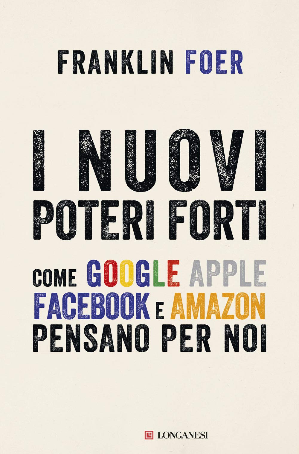 I nuovi poteri forti. Come Google Apple Facebook e Amazon pensano per noi book