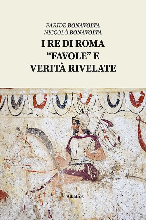 I Re Di Roma. Favole E Verità Rivelate Politics & History