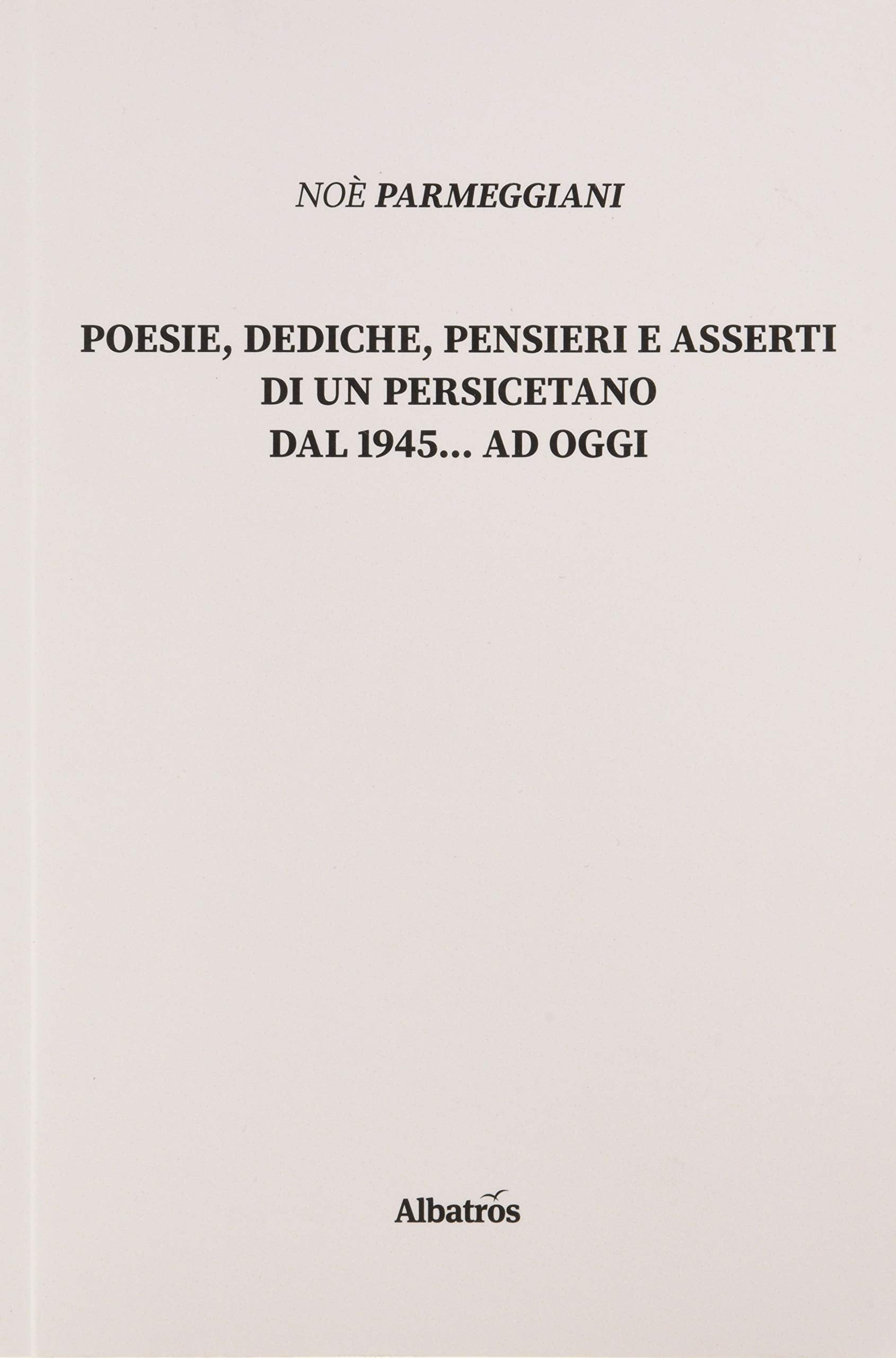Poesie, dediche, pensieri e asserti di un persicetano dal 1945... ad oggi (Nuove voci. Le piume) Poetry