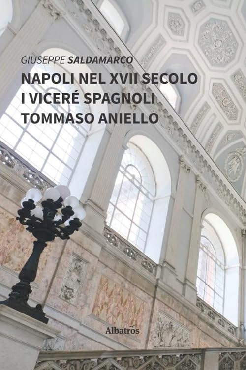 Napoli nel XVII secolo. I viceré spagnoli. Tommaso Aniello (Nuove voci. I saggi) Politics & History