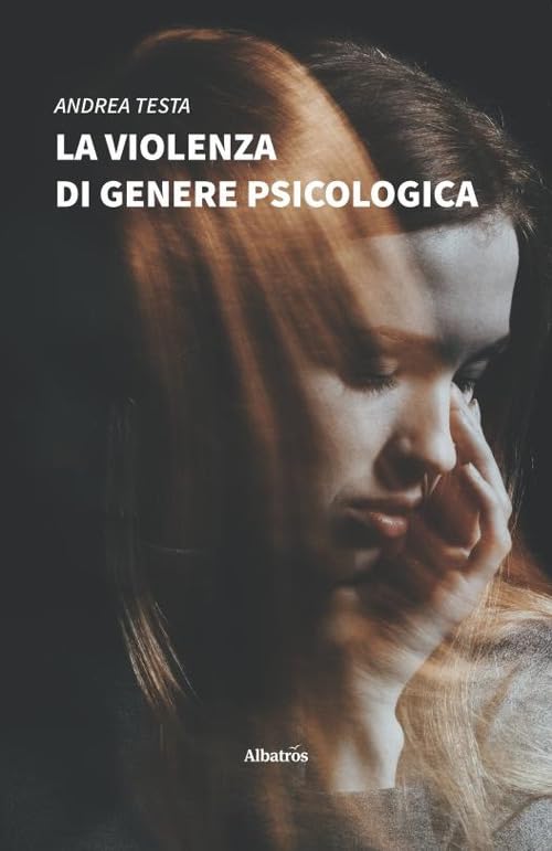 La violenza di genere psicologica. Come riconoscerla e contrastarla: lo sviluppo della relazione maltrattante e la lotta dei centri antiviolenza (Nuove voci. I saggi) Psychology