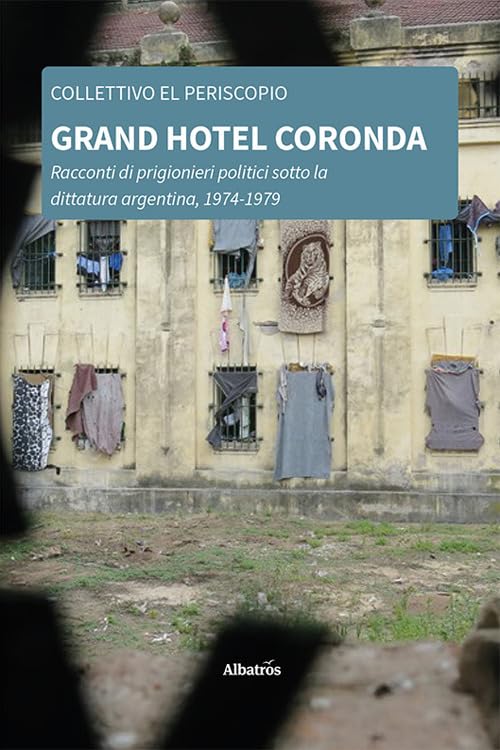 Grand Hotel Coronda. Racconti di prigionieri politici sotto la dittatura argentina, 1974-1979 book