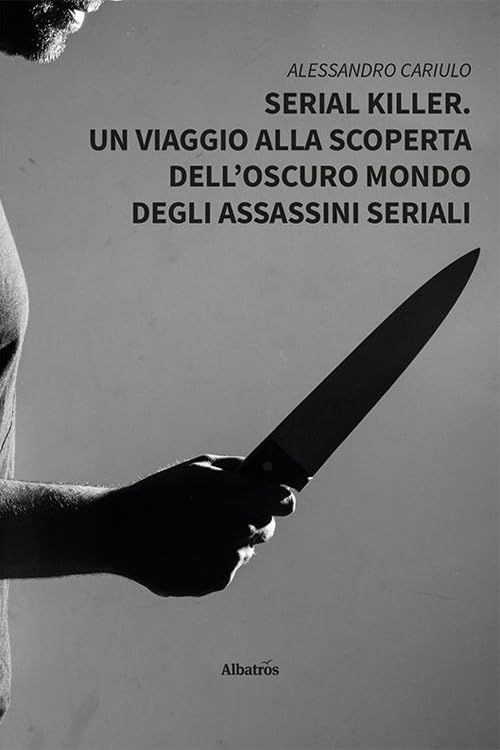 Serial killer. Un viaggio alla scoperta dell'oscuro mondo degli assassini seriali book