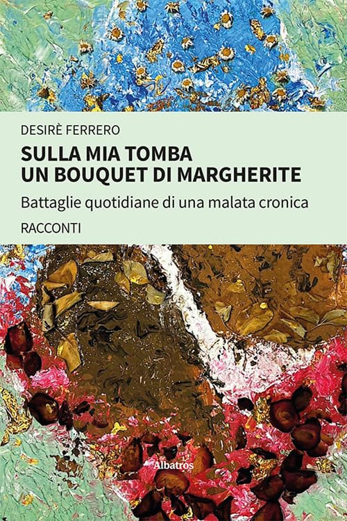 Sulla mia tomba un bouquet di margherite. Battaglie quotidiane di una malata cronica book