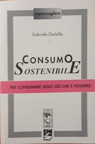 Consumo sostenibile. Per consumare solo ciò che è possibile book