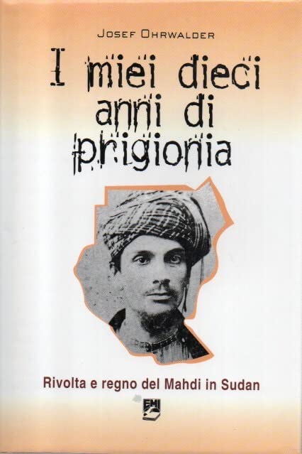 I miei dieci anni di prigionia. Rivolta e regno del Mahdi in Sudan (La missione.Sez.storia) Religion & Esotericism