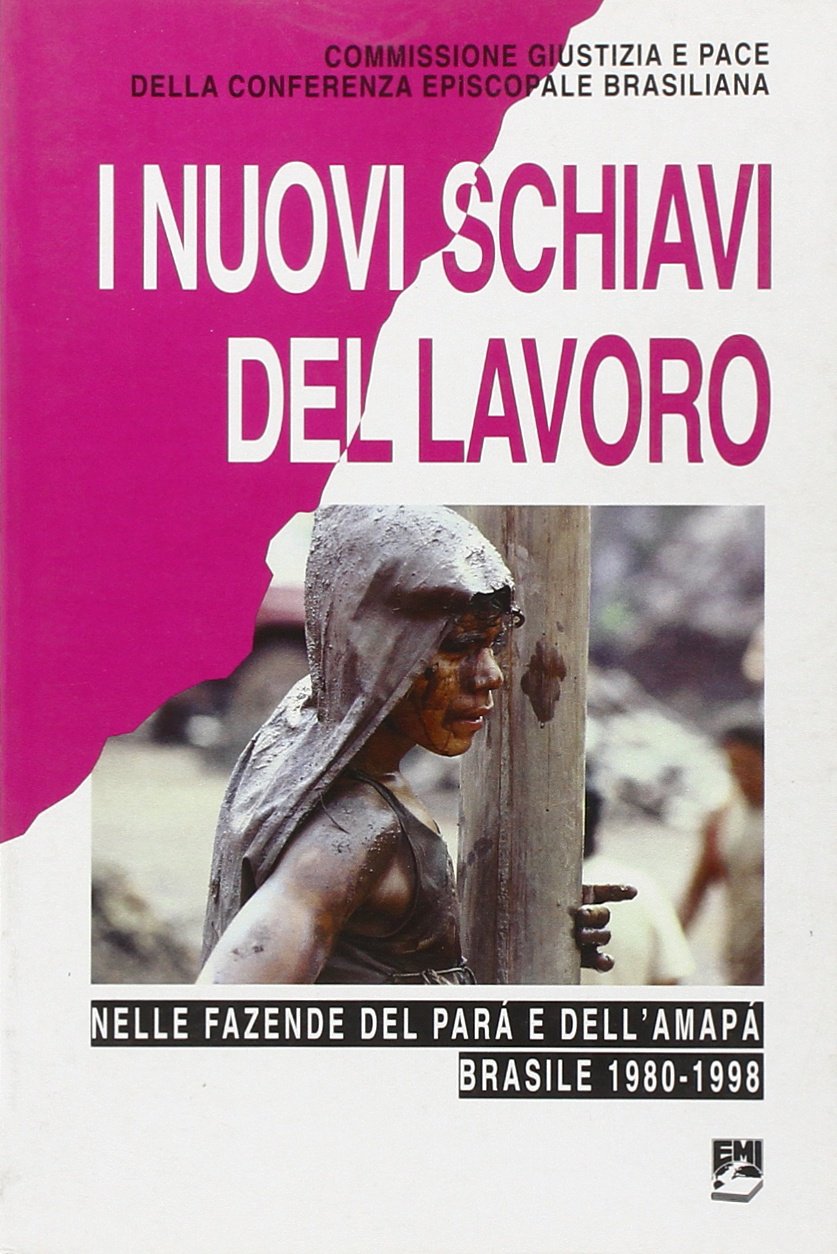 I nuovi schiavi del lavoro. Nelle fazende del Pará e dell'Amapá. Brasile 1980-1998 (Giustizia, ambiente, pace) Books