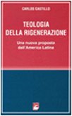 Teologia della rigenerazione. Una nuova proposta dall'America latina (La missione. Sez. teologia e antropol.) Religion & Esotericism