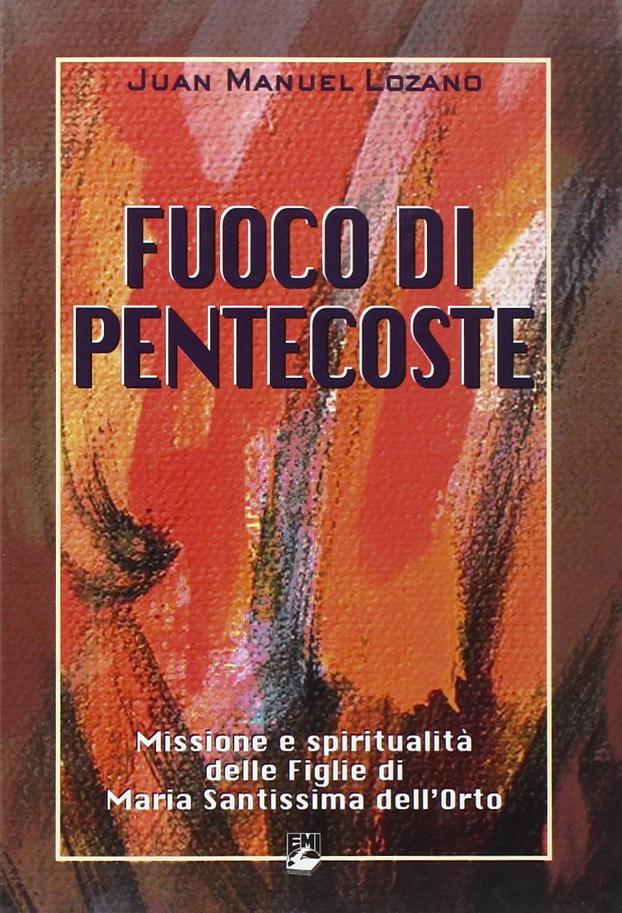 Fuoco di Pentecoste. Missione e spiritualità delle Figlie di Maria Santissima dell'Orto (La missione.Sez.storia) Religion & Esotericism