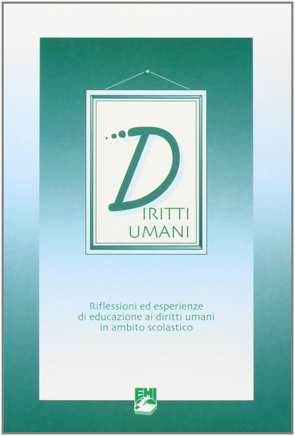 Diritti umani. Riflessioni ed esperienze di educazione ai diritti umani in ambito scolastico (Sussidi didattici) Social Sciences