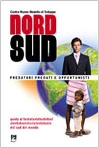 Nord/sud. Predatori, predati e opportunisti. Guida alla comprensione e al superamento dei meccanismi che impoveriscono i sud del mondo (Giustizia, ambiente, pace) Business, Finance & Career