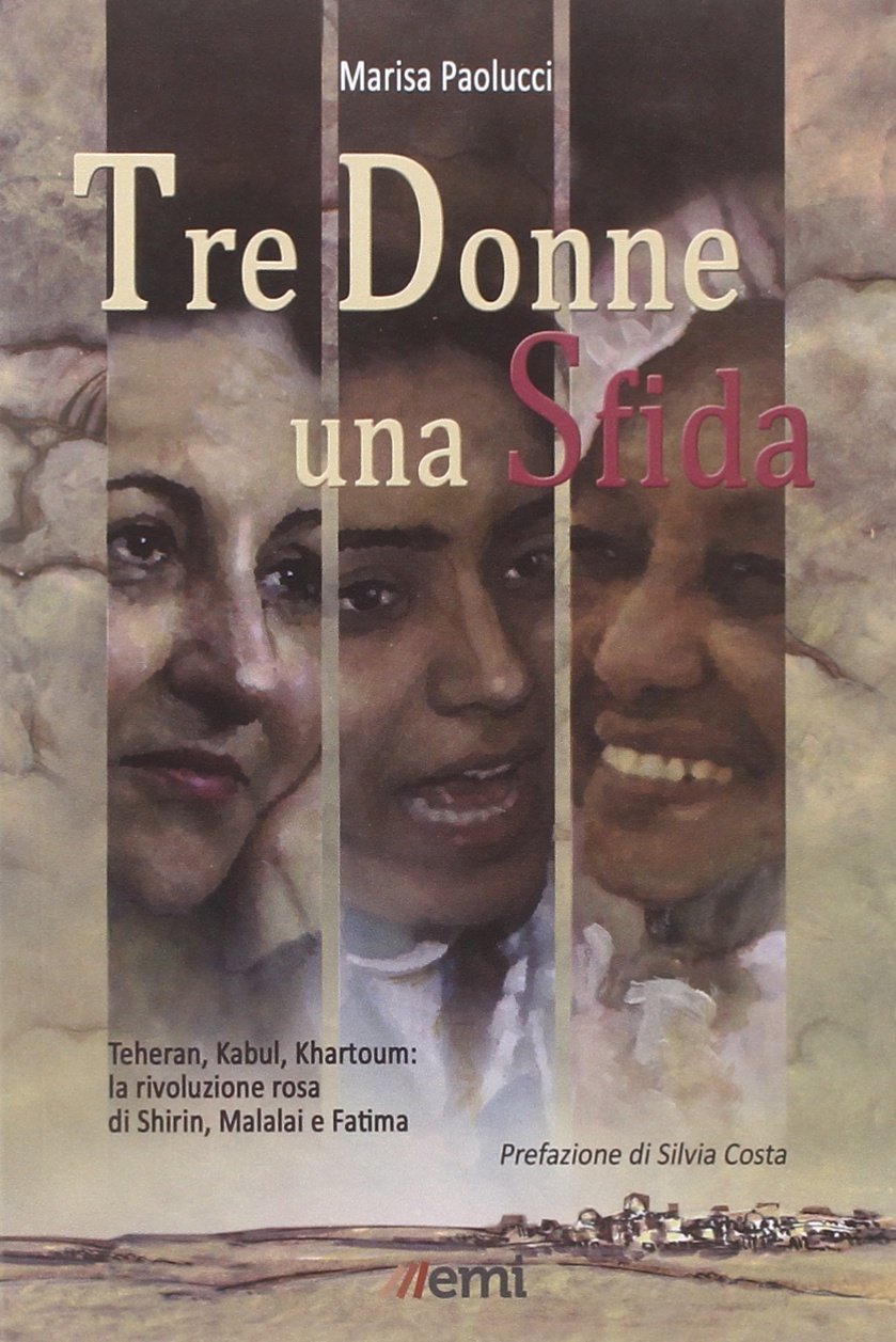 Tre donne una sfida. Teheran, Kabul, Khartoum: la rivoluzione rosa di Shirin, Malalai e Fatima Religion & Esotericism