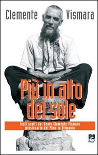 Più in alto del sole. Testi scelti del Beato Clemente Vismara, missionario del Pime in Birmania Religion & Esotericism