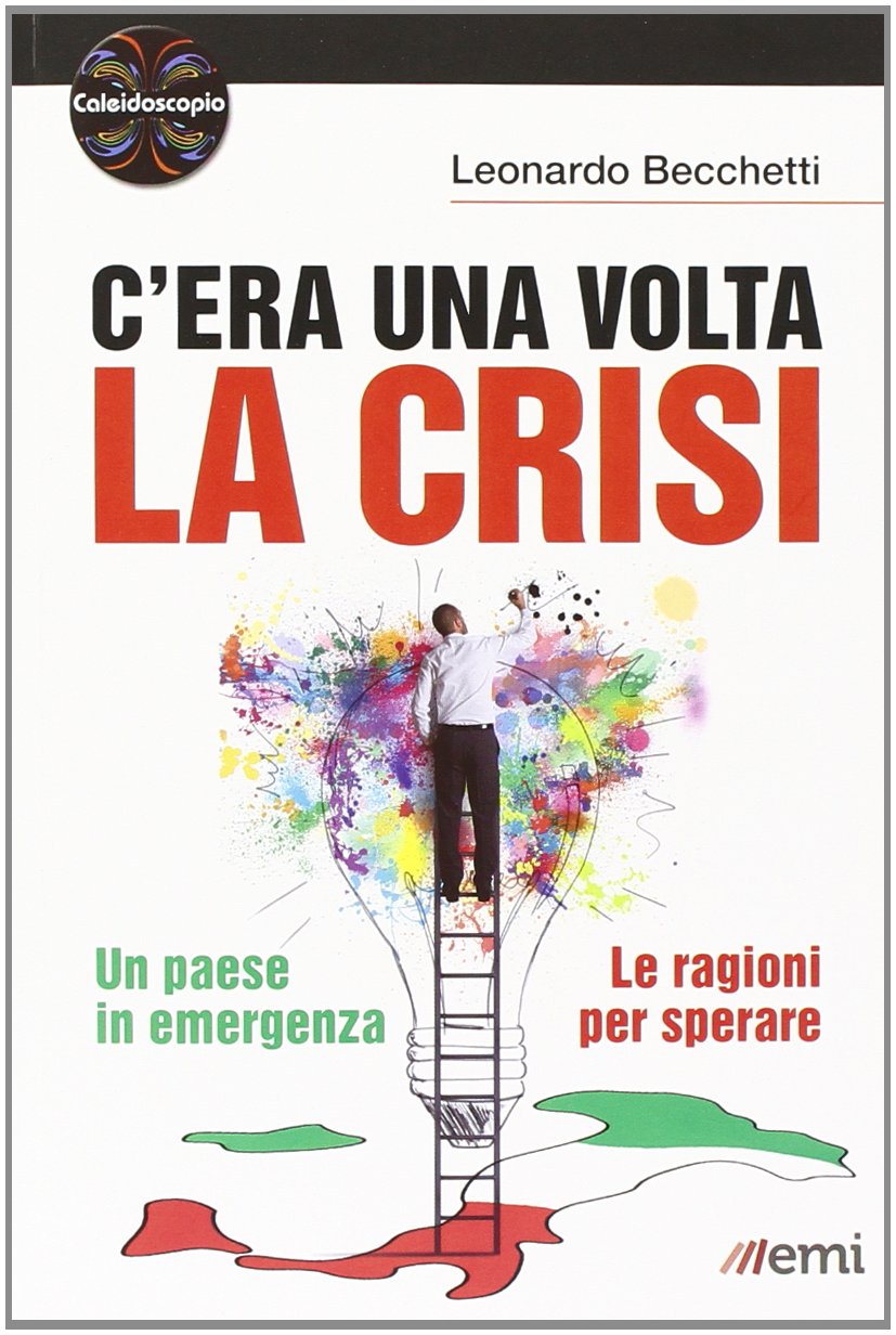 C'era una volta la crisi. Un paese in emergenza. Le ragioni per sperare (Caleidoscopio) Business, Finance & Career