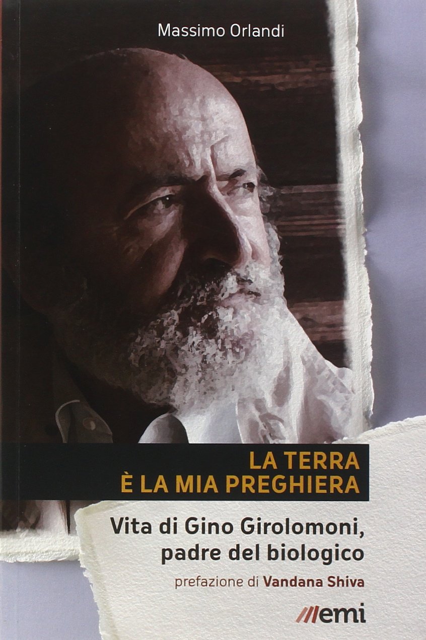 La Terra è la mia preghiera. Vita di Gino Girolomoni, padre del biologico (Pietre angolari) Natural Sciences