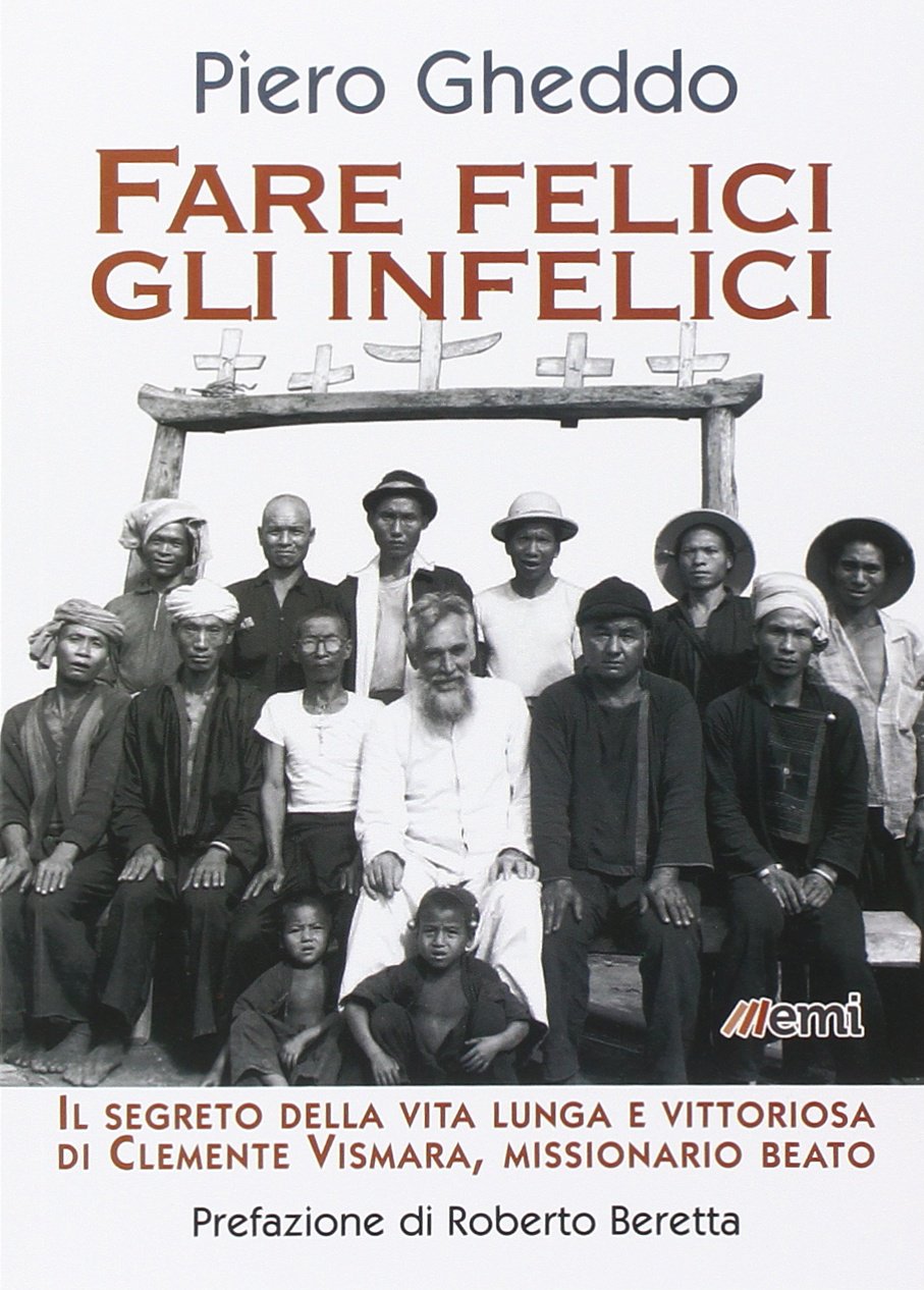 Fare felici gli infelici. Il segreto della vita lunga e vittoriosa di Clemente Vismara, missionario beato (Storia e vita missionaria, Band 37) Politics & History