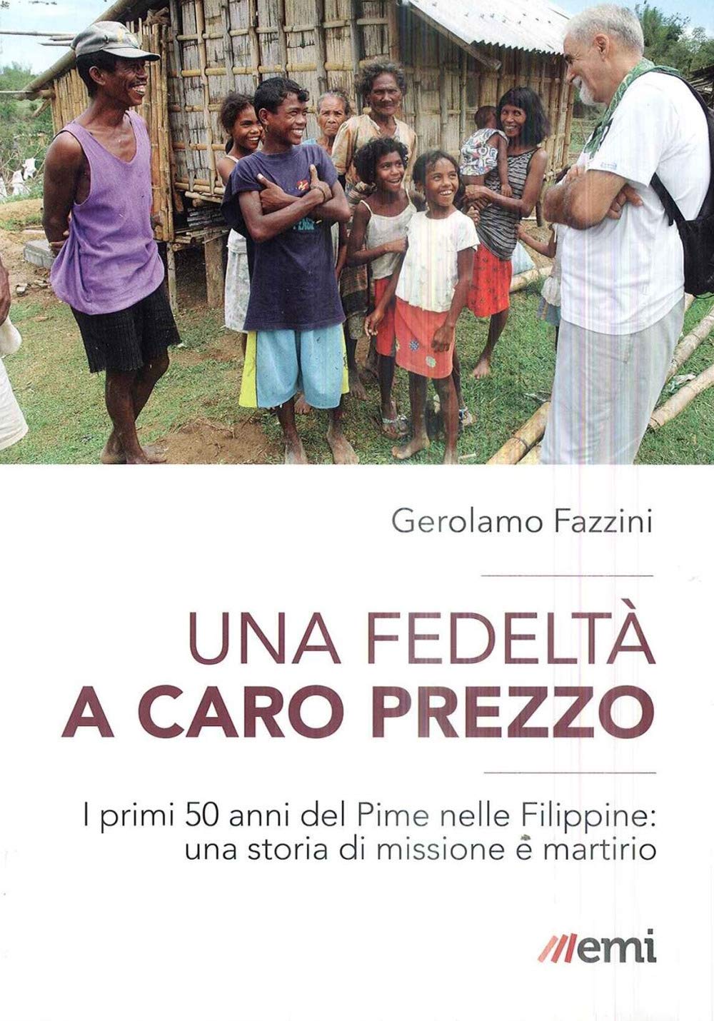 Una fedeltà a caro prezzo. I primi 50 anni del Pime nelle Filippine: una storia di missione e martirio (Storia e vita missionaria, Band 1) Religion & Esotericism